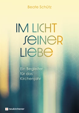 Abbildung von Schütz | Im Licht seiner Liebe | 1. Auflage | 2023 | beck-shop.de