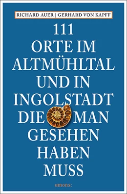 Abbildung von Auer / Kapff | 111 Orte im Altmühltal und in Ingolstadt, die man gesehen haben muss | 1. Auflage | 2023 | beck-shop.de