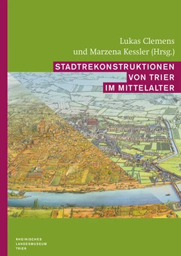 Abbildung von Clemens / Kessler | Stadtrekonstruktionen von Trier im Mittelalter | 1. Auflage | 2023 | beck-shop.de