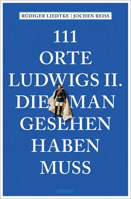 Abbildung von Reiss / Liedtke | 111 Orte Ludwigs II., die man gesehen haben muss | 1. Auflage | 2024 | beck-shop.de