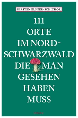 Abbildung von Elsner-Schichor | 111 Orte im Nordschwarzwald, die man gesehen haben muss | 1. Auflage | 2024 | beck-shop.de
