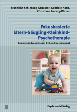 Abbildung von Schlensog-Schuster / Koch | Fokusbasierte Eltern-Säugling-Kleinkind-Psychotherapie | 1. Auflage | 2023 | beck-shop.de