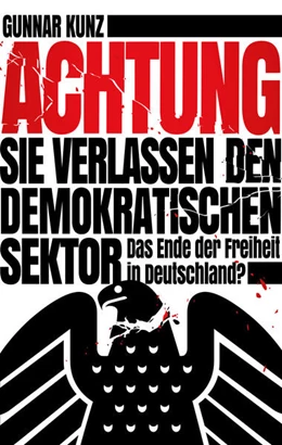 Abbildung von Kunz | Achtung Sie verlassen den demokratischen Sektor | 1. Auflage | 2024 | beck-shop.de