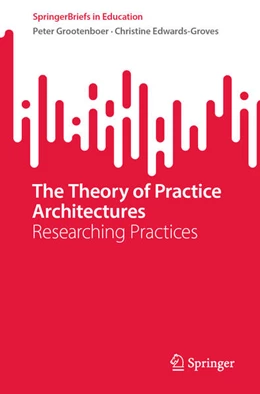 Abbildung von Grootenboer / Edwards-Groves | The Theory of Practice Architectures | 1. Auflage | 2024 | beck-shop.de