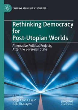 Abbildung von Urabayen / León Casero | Rethinking Democracy for Post-Utopian Worlds | 1. Auflage | 2024 | beck-shop.de