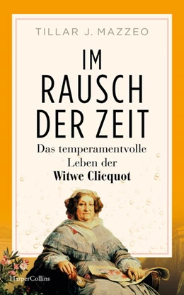 Abbildung von Mazzeo | Im Rausch der Zeit. Das temperamentvolle Leben der Witwe Clicquot | 1. Auflage | 2024 | beck-shop.de