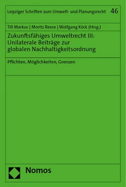 Abbildung von Markus / Reese | Zukunftsfähiges Umweltrecht III: Unilaterale Beiträge zur globalen Nachhaltigkeitsordnung | 1. Auflage | 2023 | beck-shop.de