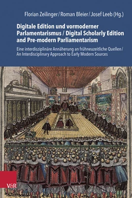 Abbildung von Zeilinger / Bleier | Digitale Edition und vormoderner Parlamentarismus / Digital Scholarly Edition and Pre-modern Parliamentarism | 1. Auflage | 2024 | beck-shop.de