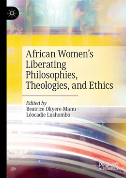 Abbildung von Okyere-Manu / Lushombo | African Women's Liberating Philosophies, Theologies, and Ethics | 1. Auflage | 2024 | beck-shop.de