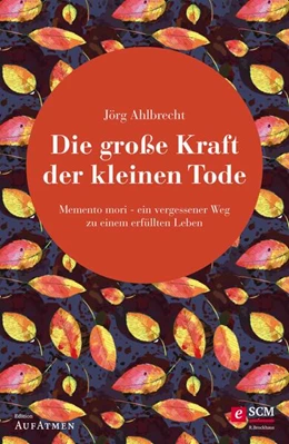 Abbildung von Ahlbrecht | Die große Kraft der kleinen Tode | 1. Auflage | 2016 | beck-shop.de