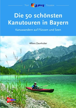 Abbildung von Zaunhuber / Deutscher Kanu-Verband | Die 50 schönsten Kanutouren in Bayern | 1. Auflage | 2016 | beck-shop.de