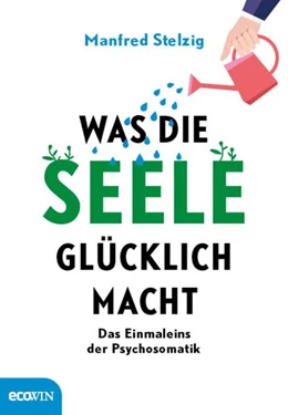 Abbildung von Stelzig | Was die Seele glücklich macht | 1. Auflage | 2017 | beck-shop.de