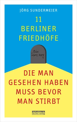 Abbildung von Sundermeier | 11 Berliner Friedhöfe, die man gesehen haben muss, bevor man stirbt | 1. Auflage | 2017 | beck-shop.de