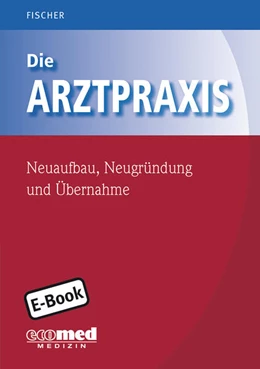 Abbildung von Fischer | Die Arztpraxis - Neuaufbau, Neugründung und Übernahme | 1. Auflage | 2017 | beck-shop.de