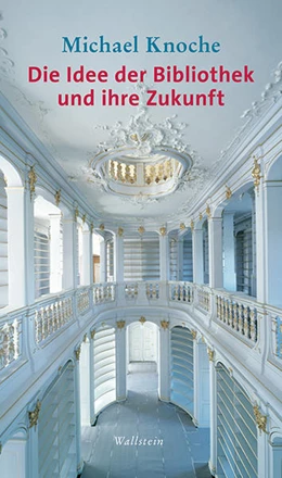 Abbildung von Knoche | Die Idee der Bibliothek und ihre Zukunft | 1. Auflage | 2017 | beck-shop.de