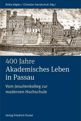 Abbildung von Kägler / Handschuh | 400 Jahre Akademisches Leben in Passau (1622-2022) | 1. Auflage | 2024 | beck-shop.de