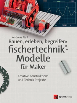 Abbildung von Gail | Bauen, erleben, begreifen: fischertechnik®-Modelle für Maker | 1. Auflage | 2018 | beck-shop.de