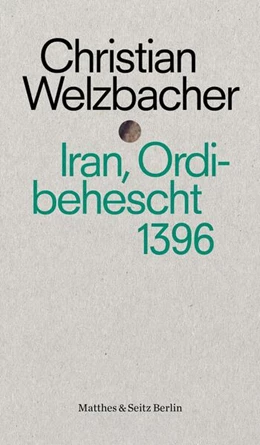 Abbildung von Welzbacher | Iran, Ordibehescht 1396 | 1. Auflage | 2018 | beck-shop.de