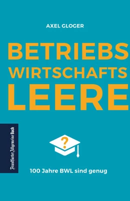 Abbildung von Gloger | BetriebswirtschaftsLEERE: 100 Jahre BWL sind genug | 2. Auflage | 2019 | beck-shop.de