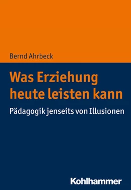 Abbildung von Ahrbeck | Was Erziehung heute leisten kann | 1. Auflage | 2019 | beck-shop.de