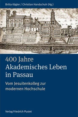 Abbildung von Kägler / Handschuh | 400 Jahre Akademisches Leben in Passau (1622-2022) | 1. Auflage | 2024 | beck-shop.de