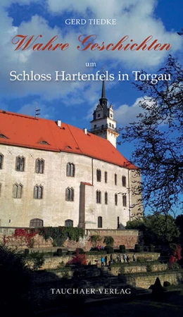 Abbildung von Tiedke | Wahre Geschichten um Schloss Hartenfels in Torgau | 1. Auflage | 2024 | beck-shop.de