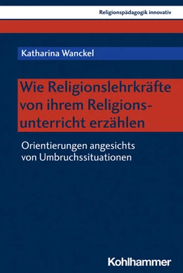 Abbildung von Wanckel | Wie Religionslehrkräfte von ihrem Religionsunterricht erzählen | 1. Auflage | 2022 | beck-shop.de