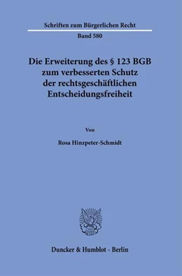 Abbildung von Hinzpeter-Schmidt | Die Erweiterung des § 123 BGB zum verbesserten Schutz der rechtsgeschäftlichen Entscheidungsfreiheit | 1. Auflage | 2024 | 580 | beck-shop.de