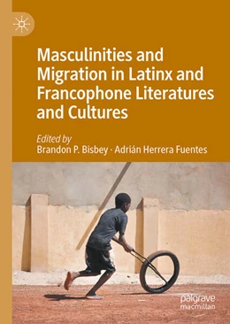 Abbildung von Bisbey / Fuentes | Masculinities and Migration in Latinx and Francophone Literatures and Cultures | 1. Auflage | 2025 | beck-shop.de