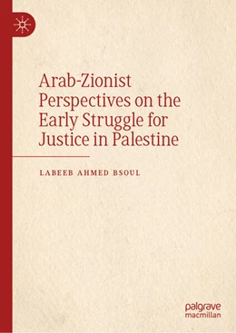 Abbildung von Bsoul | Arab-Zionist Perspectives on the Early Struggle for Justice in Palestine | 1. Auflage | 2024 | beck-shop.de