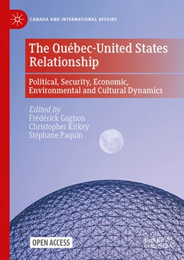 Abbildung von Gagnon / Kirkey | The Québec-United States Relationship: Political, Security, Economic, Environmental and Cultural Dynamics | 1. Auflage | 2025 | beck-shop.de