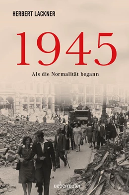 Abbildung von Lackner | 1945. Schwerer Start in eine neue Zeit. | 1. Auflage | 2025 | beck-shop.de