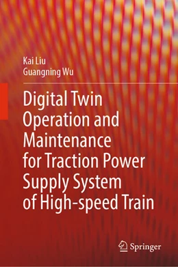 Abbildung von Liu / Wu | Digital Twin Operation and Maintenance for Traction Power Supply System of High-speed Train | 1. Auflage | 2024 | beck-shop.de