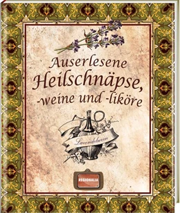 Abbildung von Auserlesene Heilschnäpse, -weine und -liköre | 1. Auflage | 2020 | beck-shop.de