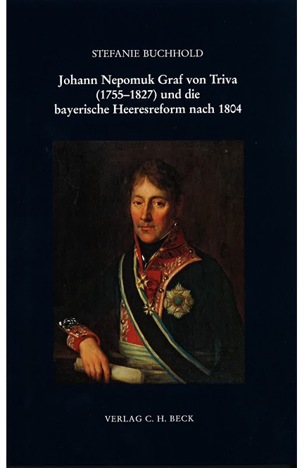 Cover: Stefanie Buchhold, Johann Nepomuk Graf von Triva (1755-1827) und die bayerische Heeresreform nach 1804