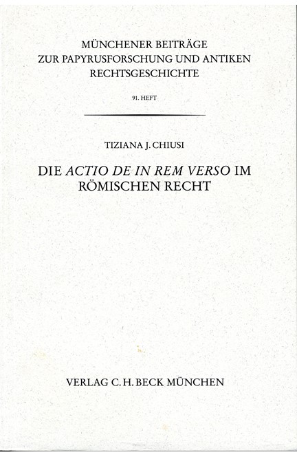 Cover: Tiziana J. Chiusi, Münchener Beiträge zur Papyrusforschung Heft 91:  Die actio de in rem verso im römischen Recht