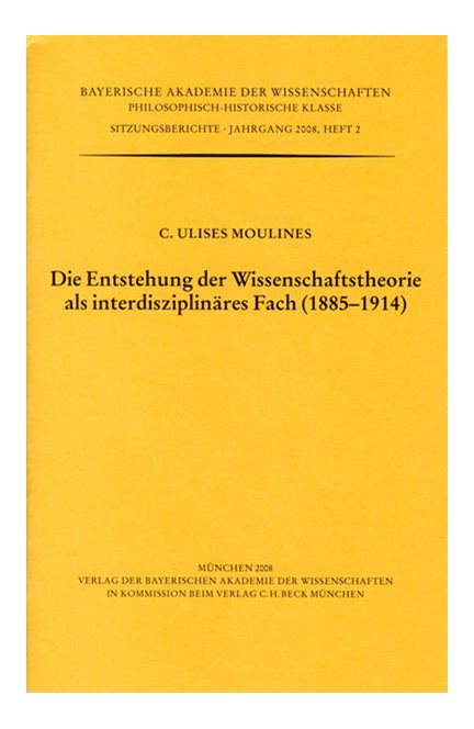 Cover: C. Ulises Moulines, Die Entstehung der Wissenschaftstheorie als interdisziplinäres Fach (1885 - 1914)