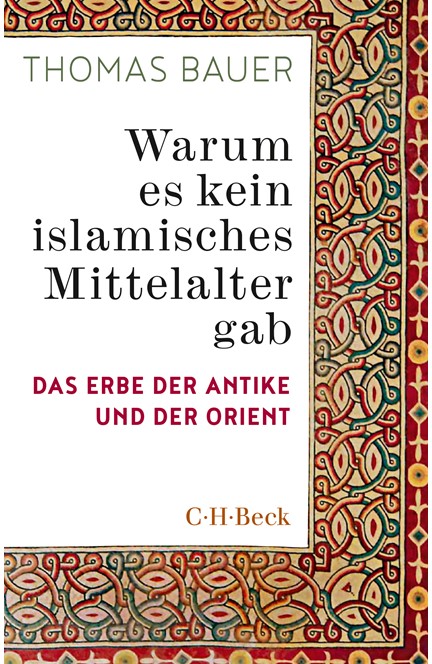 Cover: Thomas Bauer, Warum es kein islamisches Mittelalter gab