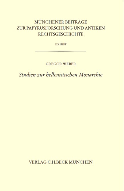 Cover: Gregor Weber, Münchener Beiträge zur Papyrusforschung Heft 123:  Studien zur hellenistischen Monarchie