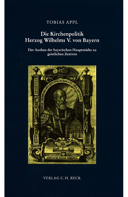 Cover: Tobias Appl, Die Kirchenpolitik Herzog Wilhelms V. von Bayern