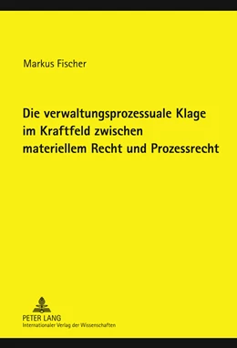 Abbildung von Fischer | Die verwaltungsprozessuale Klage im Kraftfeld zwischen materiellem Recht und Prozessrecht | 1. Auflage | 2011 | beck-shop.de