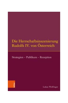 Abbildung von Wolfinger | Die Herrschaftsinszenierung Rudolfs IV. von Österreich | 1. Auflage | 2018 | beck-shop.de