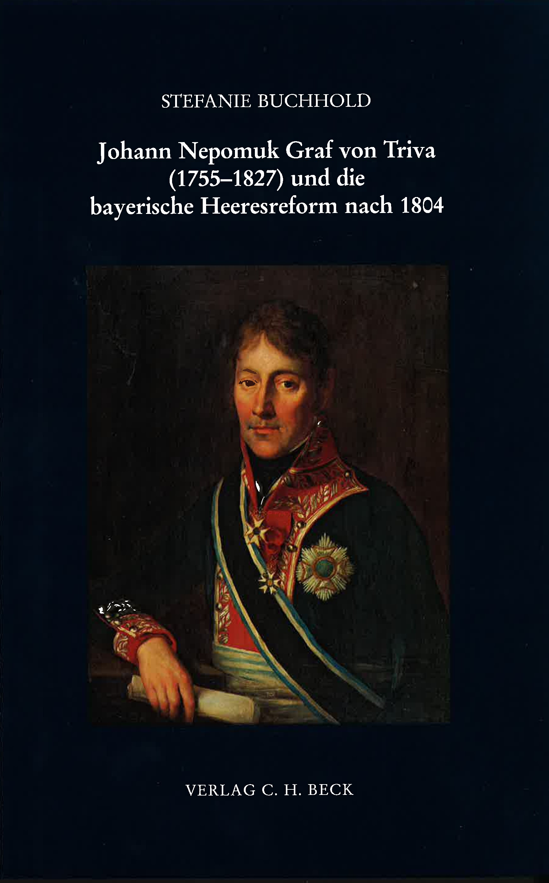 Cover: Buchhold, Stefanie, Johann Nepomuk Graf von Triva (1755-1827) und die bayerische Heeresreform nach 1804