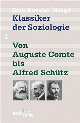 Cover: Kaesler, Dirk, Klassiker der Soziologie Bd. 1: Von Auguste Comte bis Alfred Schütz