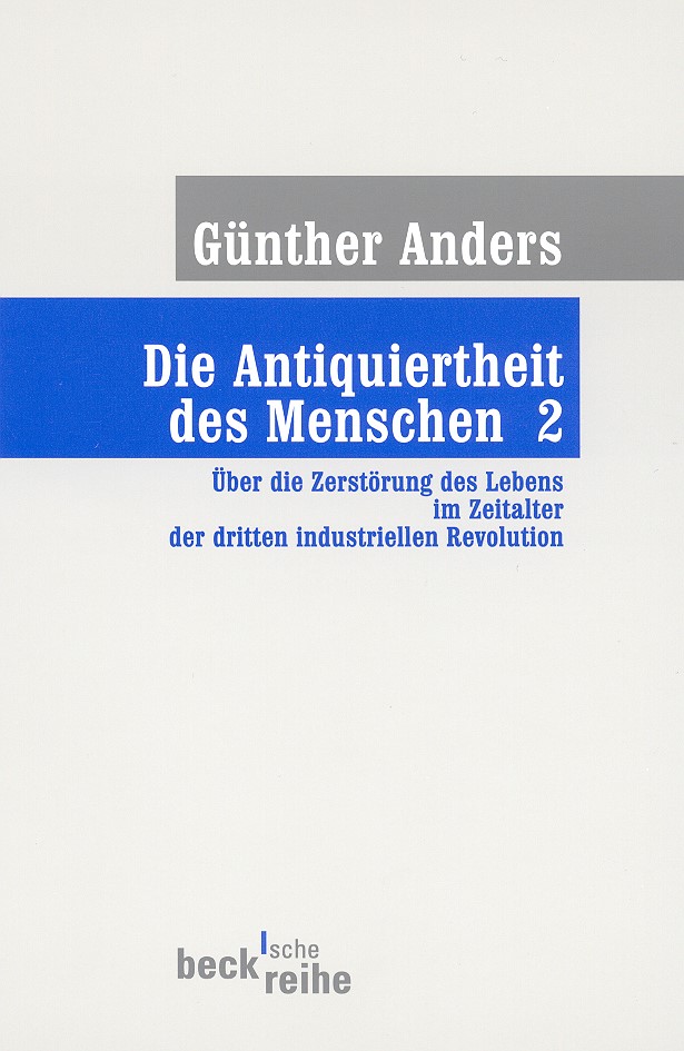Cover: Anders, Günther, Die Antiquiertheit des Menschen Bd. II: Über die Zerstörung des Lebens im Zeitalter der dritten industriellen Revolution