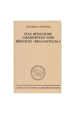 Cover: Konrad, Michaela, Das römische Gräberfeld von Bregenz-Brigantium
