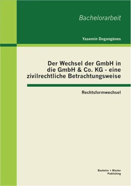 Abbildung von Dogangünes | Der Wechsel der GmbH in die GmbH & Co. KG - eine zivilrechtliche Betrachtungsweise: Rechtsformwechsel | 1. Auflage | 2013 | beck-shop.de
