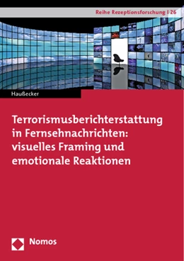 Abbildung von Haußecker | Terrorismusberichterstattung in Fernsehnachrichten: visuelles Framing und emotionale Reaktionen | 1. Auflage | 2013 | 26 | beck-shop.de