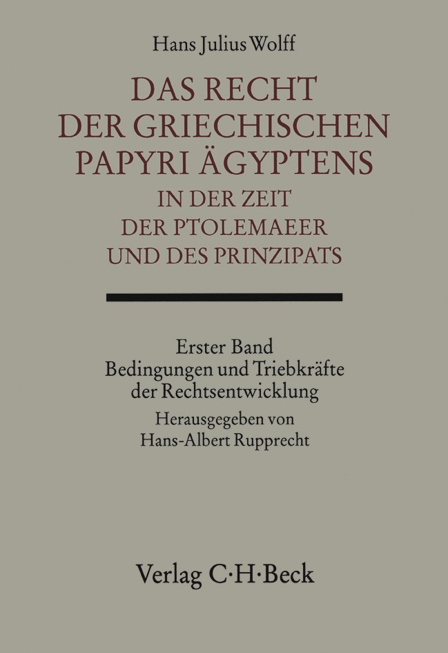 Cover: Wolff, Hans Julius, Das Recht der griechischen Papyri Ägyptens in der Zeit der Ptolemäer und des Prinzipats Bd. 1: Bedingungen und Triebkräfte der Rechtsentwicklung