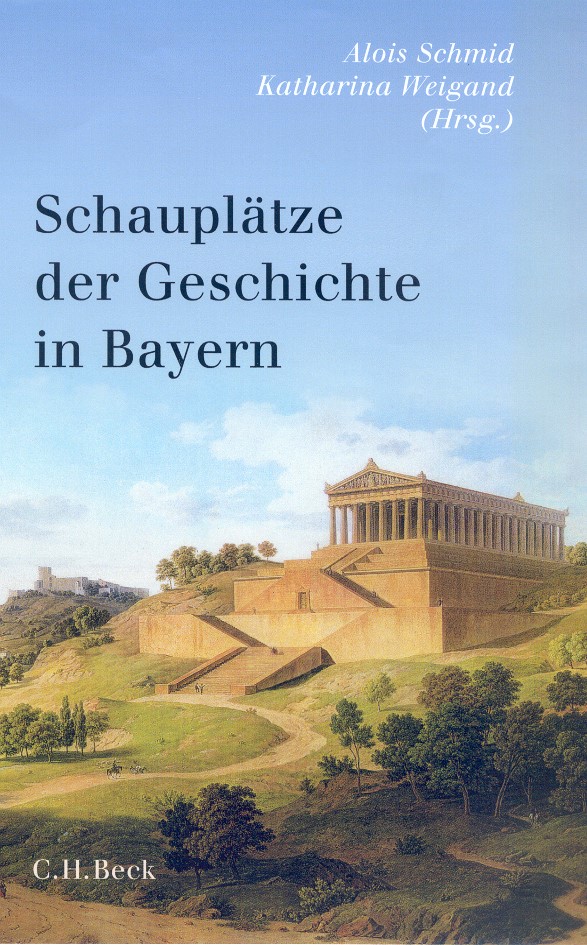 Cover: Schmid, Alois / Weigand, Katharina, Schauplätze der Geschichte in Bayern
